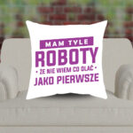 Poduszka - Mam tyle roboty, że nie wiem co olać jako pierwsze