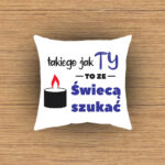 Poduszka - Takiego jak Ty to ze świecą szukać!