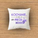 Poduszka - Kochanie, co jak co, ale męża masz najlepszego!