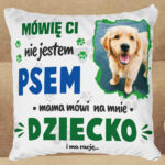 Poduszka - Mówię Ci, nie jestem psem. Mama mówi na mnie DZIECKO, i ma rację...